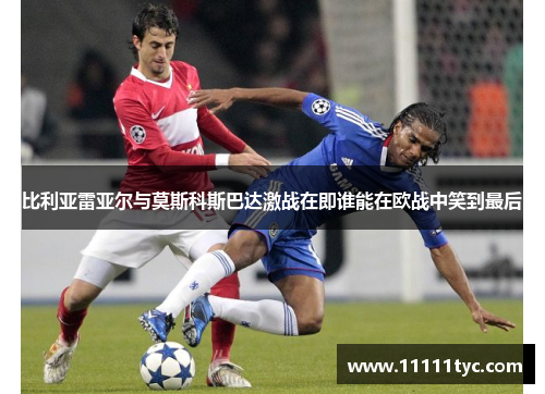 比利亚雷亚尔与莫斯科斯巴达激战在即谁能在欧战中笑到最后